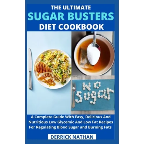 The Ultimate Sugar Busters Diet Cookbook: A Complete Guide With Easy, Delicious And Nutritious Low Glycemic And Low Fat Recipes For Regulating Blood S