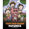 Teach Your Dragon Patience: A Story About Patience and the Power of Waiting