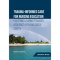 Trauma-informed Care for Nursing Education: Fostering a Caring Pedagogy, Resilience & Psychological Safety