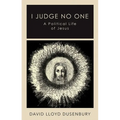 I Judge No One: A Political Life of Jesus