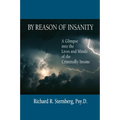 By Reason of Insanity: A Glimpse into the Lives and Minds of the Criminally Insane
