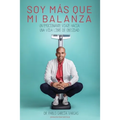 ¡soy Más Que Mi Balanza!: Un emocionante viaje hacia una vida libre de obesidad