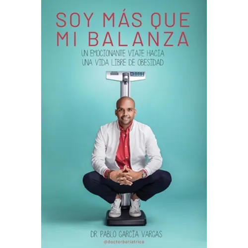 ¡soy Más Que Mi Balanza!: Un emocionante viaje hacia una vida libre de obesidad