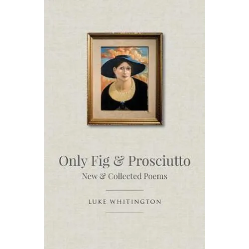 Only Fig & Prosciutto: New & Collected Poems