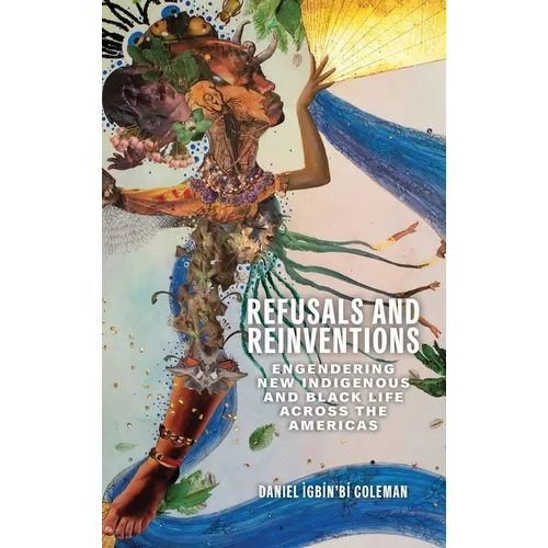 Refusals and Reinventions: Engendering New Indigenous and Black Life across the Americas