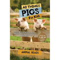 All Things Pigs For Kids: Filled With Plenty of Facts, Photos, and Fun to Learn all About Pigs