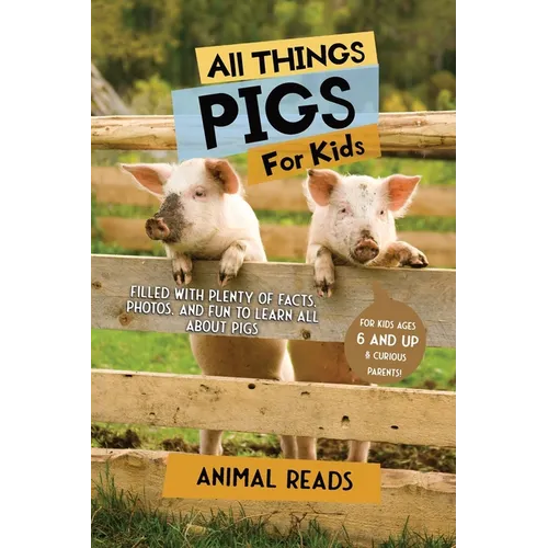 All Things Pigs For Kids: Filled With Plenty of Facts, Photos, and Fun to Learn all About Pigs