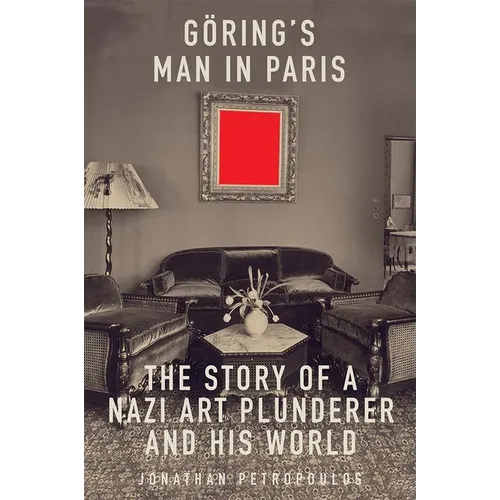 Goering's Man in Paris: The Story of a Nazi Art Plunderer and His World
