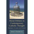 Moral Debates in Contemporary Catholic Thought: Paradigms, Principles, and Prudence