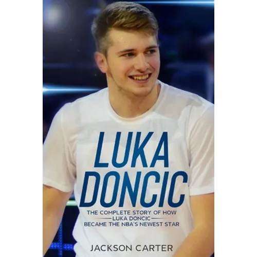 Luka Doncic: The Complete Story of How Luka Doncic Became the NBA's Newest Star