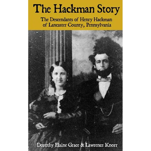 The Hackman Story: The Descendants of Henry Hackman of Lancaster County, Pennsylvania