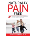 Naturally Pain Free: 24 Natural Methods for Pain Management without Medication or Drugs