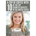 A Cup Of Coffee With 10 Of The Top Cosmetic Dentists In The United States: Valuable insights you should know before you have cosmetic dental work done