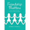 Friendship Matters: How to Transform Your Life Through the Power of Friendship