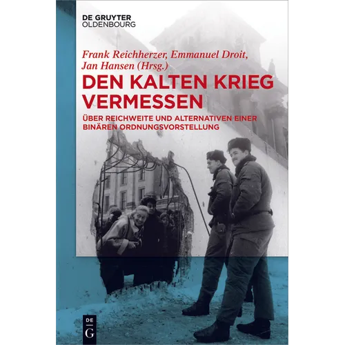 Den Kalten Krieg Vermessen: Über Reichweite Und Alternativen Einer Binären Ordnungsvorstellung
