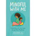Mindful with Me: Connecting with Your Child Through Daily Mindfulness
