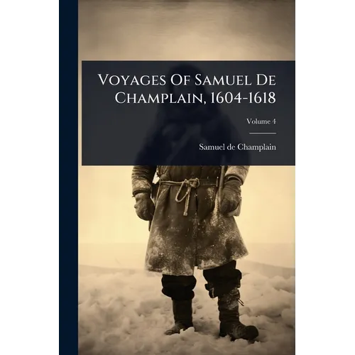Voyages Of Samuel De Champlain, 1604-1618