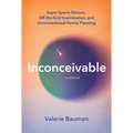 Inconceivable: Super Sperm Donors, Off-The-Grid Insemination, and Unconventional Family Planning