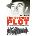 The Estrada Plot: How the FBI Captured a Secret Army and Stopped the Invasion of Mexico