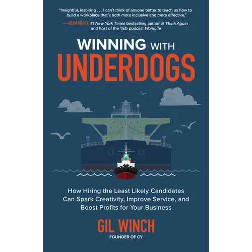 Winning with Underdogs: How Hiring the Least Likely Candidates Can Spark Creativity, Improve Service, and Boost Profits for Your Business