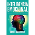 Inteligencia Emocional: Maneras Fáciles de Mejorar tu Autoconocimiento, Tomar el Control de tus Emociones, Mejorar tus Relaciones y Garantizar el Domi