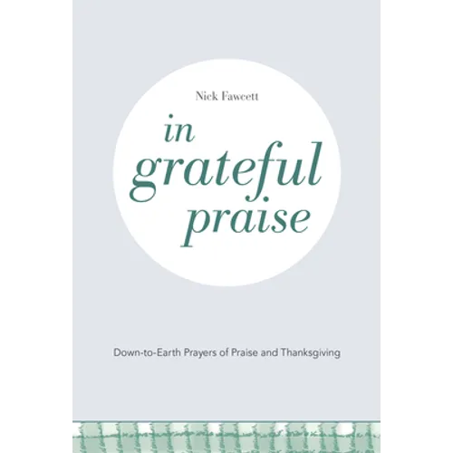 In Grateful Praise: Down-To-Earth Prayers of Praise and Thanksgiving
