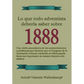 Lo Que Todo Adventista Debería Saber Sobre 1888: En Letra Grande, 1888 Reexaminado, el mensaje del tercer angel, Waggoner y Jones lecciones sobre la F