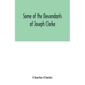 Some of the Descendants of Joseph Clarke, who was born in Suffolk, England, about A.D. 1600
