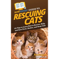 HowExpert Guide to Rescuing Cats: 101 Tips to Learn How to Rescue, Help, and Save Feral, Shelter, and Stray Cats