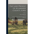 Past and Present of Allamakee County, Iowa: A Record of Settlement, Organization, Progress and Achievement; Volume 2