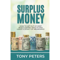 Surplus Money: How to Get Out of Debt, Build Lasting Wealth and Leave a Legacy of Abundance