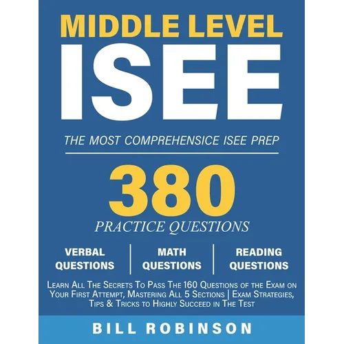 Middle Level ISEE: Learn All The Secrets To Pass The 160 Questions of the Exam on Your First Attempt, Mastering All 5 Sections Exam Strategies, Tips &