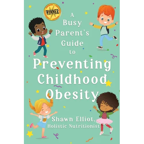 A Busy Parent's Guide to Preventing Childhood Obesity: Easy tips to help your child have a healthy weight for life