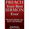 Preach Your Best Sermon Ever: Preaching Sermons that Excite and Energize