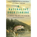 A Naturalist Goes Fishing: Casting in Fragile Waters from the Gulf of Mexico to New Zealand's South Island