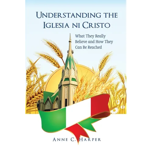 Understanding the Iglesia ni Cristo: What They Really Believe and How They Can Be Reached: Reflections from the Indian Context: Reflections from the I