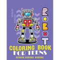 Robot coloring book For Teens: Advanced Coloring Pages for Everyone, Adults, Teens, Tweens, Older Kids, Boys, & Girls, Geometric Designs & ... Practi