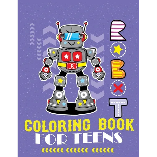 Robot coloring book For Teens: Advanced Coloring Pages for Everyone, Adults, Teens, Tweens, Older Kids, Boys, & Girls, Geometric Designs & ... Practi