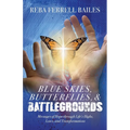 Blue Skies, Butterflies & Battlegrounds: Messages of Hope Through Life's Highs, Lows, and Transformations