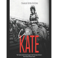 Cattle Kate: The Controversial Life and Legend of the Wyoming Territory's Most Famous Woman Outlaw
