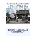 Chinese Nationalism and Politics in Indonesia 1900-1965