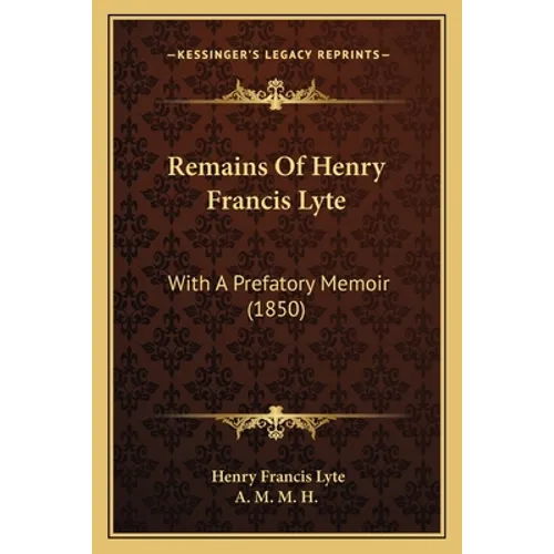 Remains Of Henry Francis Lyte: With A Prefatory Memoir (1850)