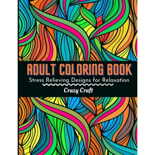 Adult Coloring Book: Stress Relieving Designs For Relaxation: Adults Coloring Book Featuring Beautiful Abstract Designed to Soothe the Soul