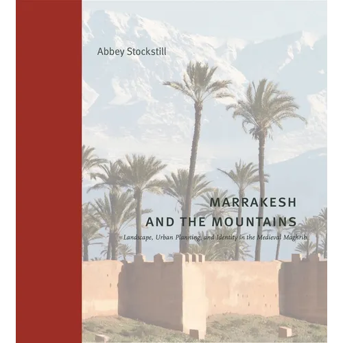 Marrakesh and the Mountains: Landscape, Urban Planning, and Identity in the Medieval Maghrib