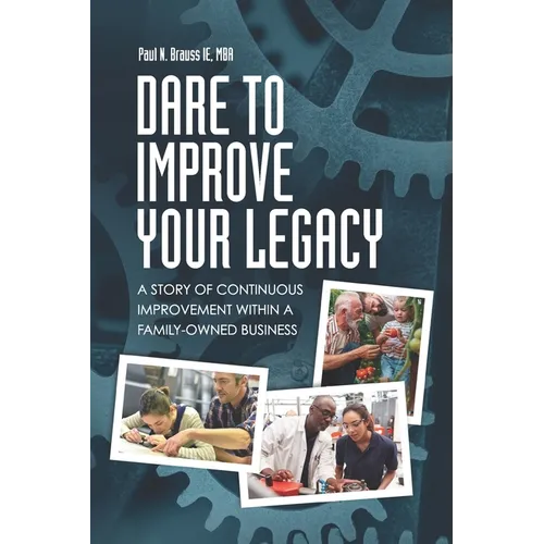 Dare to Improve Your Legacy: A Story of Continuous Improvement within a Family-Owned Business