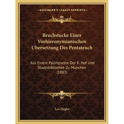 Bruchstucke Einer Vorhieronymianischen Ubersetzung Des Pentateuch: Aus Einem Palimpseste Der K. Hof Und Staatsbibliothek Zu Munchen (1883)