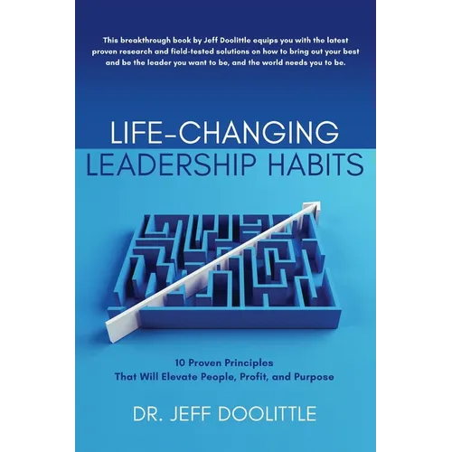 Life-Changing Leadership Habits: 10 Proven Principles That Will Elevate People, Profit, and Purpose