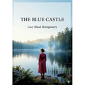 The Blue Castle: by L. M. Montgomery