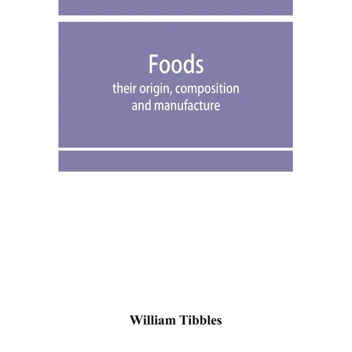 Foods: their origin, composition and manufacture