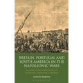 Britain, Portugal and South America in the Napoleonic Wars: Alliances and Diplomacy in Economic Maritime Conflict